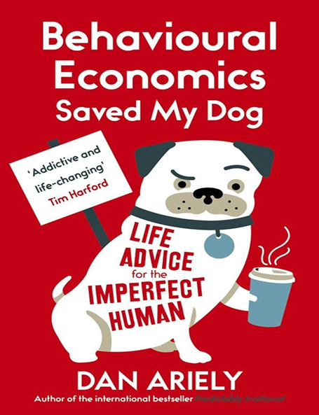 Behavioural Economics Saved My Dog: Life Advice for the Imperfect Human